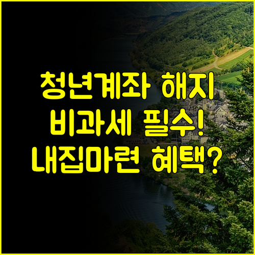 청년도약계좌 중도 해지 비과세 유지 생애 최초 주택 구입 혜택 핵심 정리