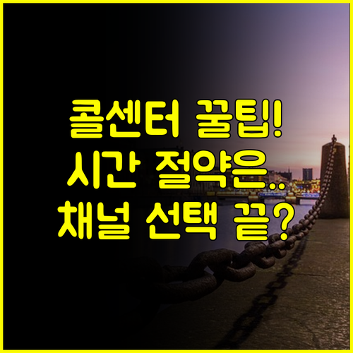 콜센터 활용 노하우! 고객님 시간과 비용 아끼는 최적 채널 선택