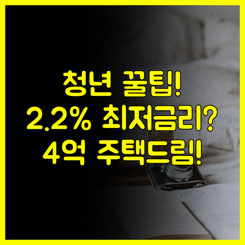 청년 우대형 청약통장 당첨 후: 최저 $2.2\%$ 금리로 $4$억 대출받는 주택드림 연계 전략